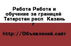 Работа Работа и обучение за границей. Татарстан респ.,Казань г.